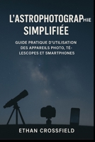 L'astrophotographie simplifiée: Guide pratique d'utilisation des appareils photo, télescopes et smartphones (French Edition) B0FP8QMJZP Book Cover