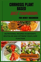 CIRRHOSIS PLANT BASED DIET COOKBOOK FOR NEWLY DIAGNOSED: NUTRITIONAL RECIPES TO DETOXIFY, REVITALISE AND OPTIMISE YOUR LIVER FUNCTION B0CRLD5C9X Book Cover