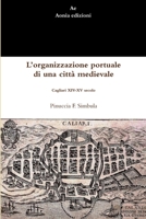 L’organizzazione portuale di una città medievale: Cagliari XIV-XV secolo 1291211322 Book Cover