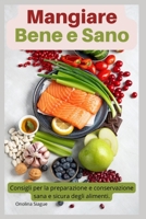 Mangiare Bene e Sano: Consigli per la preparazione e conservazione sana e sicura degli alimenti. B0BW2LMQ8W Book Cover