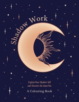 Shadow Work: A Colouring Book: Explore Your Shadow Self and Discover the Inner You 1035427044 Book Cover