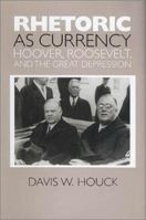 Rhetoric As Currency: Hoover, Roosevelt, and the Great Depression (Presidential Rhetoric Series, 4) 1585441090 Book Cover