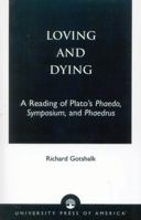 Loving and Dying: A Reading of Plato's Phaedo, Symposium, and Phaedrus 0761820728 Book Cover