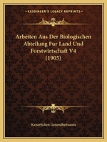 Arbeiten Aus Der Biologischen Abteilung Fur Land Und Forstwirtschaft V4 (1905) 1168140196 Book Cover