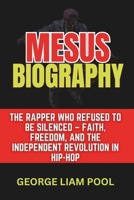 Mesus Biography: The Rapper Who Refused to Be Silenced – Faith, Freedom, and the Independent Revolution in Hip-Hop (Legends Who Shaped History) B0DXKKHJ4M Book Cover