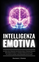 Intelligenza Emotiva: La forza delle Emozioni per Gestire Ansia e Pensieri Negativi. Migliorare s� stessi e il proprio approccio alla Vita, sul luogo di Lavoro e nelle Relazioni con gli altri. 1801447217 Book Cover