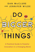 Do Bigger Things: A Practical Guide to Powerful Innovation in a Changing World 1639080694 Book Cover