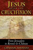 Jesus after the Crucifixion: From Jerusalem to Rennes-le-Chateau 1591430712 Book Cover