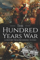 The Hundred Years War: A History from Beginning to End 1698196555 Book Cover