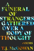 A Funeral of Strangers Gathered Over a Body of Thought: Poems 1771684887 Book Cover