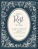 Until I Rest In You: A Mass Journal for Catholic Moms 1729472265 Book Cover