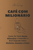 [NOVO] Café com Milionário: Como Ter Uma Mente Milionária e Descubra o Real Segredo Sobre Dinheiro, Sucesso e Poder (Portuguese Edition) B0DVLZJFK2 Book Cover
