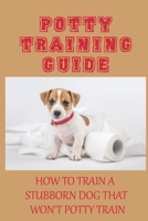 Potty Training Guide: How To Train A Stubborn Dog That Won't Potty Train: What Dogs Are Easiest To Potty Train B09C1FRK58 Book Cover