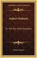 Aubert Dubayet: Or The Two Sister Republics 0548410909 Book Cover