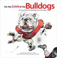 For the Love of the Bulldogs: An A-To-Z Primer for Bulldogs Fans of All Ages 1600781357 Book Cover