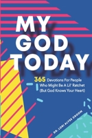 My God Today: 365 Devotions For People Who Might Be A Lil Ratchet (But God Knows Your Heart) B08HGZK4F5 Book Cover