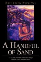 A Handful of Sand: A Love Story Woven Into Violent Class Struggle During the French Invasion of Mexico 0595393489 Book Cover