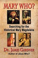Mary Who? Searching for the Historical Mary Magdalene 0979080401 Book Cover