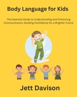 Body Language for Kids: The Essential Guide to Understanding and Enhancing Communication, Building Confidence for a Brighter Future B0CS1QMG35 Book Cover