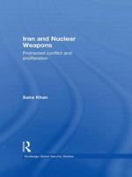 Iran and Nuclear Weapons: Protracted Conflict and Proliferation (Routledge Global Security Studies) 0415453070 Book Cover