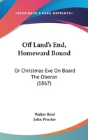 Off Land's End, Homeward Bound: Or Christmas Eve On Board The Oberon 1241223270 Book Cover