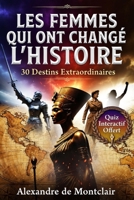 LES FEMMES QUI ONT CHANGÉ L'HISTOIRE 30 Destins Extraordinaires: Portraits de Reines, Guerrières, Scientifiques et Résistantes qui ont Bouleversé le Monde de Cléopâtre à Marie Curie (French Edition) B0H23GQLLC Book Cover
