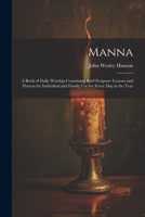 Manna: A Book of Daily Worship Containing Brief Scripture Lessons and Prayers for Individual and Family Use for Every Day in the Year 1022823558 Book Cover