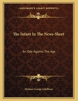 The Infant In The News-Sheet: An Ode Against The Age 1356020941 Book Cover