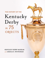 The History of the Kentucky Derby in 75 Objects 1985900459 Book Cover