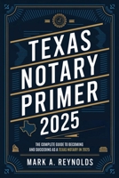 Texas Notary Primer 2025: The Complete Guide to Becoming and Succeeding as a Texas Notary in 2025 B0F13SBXLX Book Cover