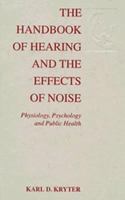 The Handbook of Hearing and the Effects of Noise: Physiology, Psychology, and Public Health 0124274552 Book Cover