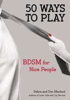 Fifty Ways to Play: A Beginner's Guide to Unleashing Your Erotic Desires 0399163468 Book Cover