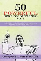 50 POWERFUL SERMON OUTLINES, VOL. 2: GREAT FOR PASTORS, MINISTERS, PREACHERS, TEACHERS, EVANGELISTS, AND LAITY (50 POWERFUL SERMON OUTLINES 1456633147 Book Cover