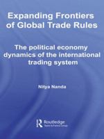 Expanding Frontiers of Global Trade Rules: The Political Economy Dynamics of the International Trading System (Routledge Studies in the Modern World Economy) 0415569591 Book Cover