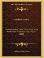 Modern Homes: The Perspective Views And Building Plans For Sixteen Sensible Low Cost Houses (1880) 1120647967 Book Cover