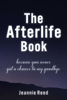 The Afterlife Book: Because You Never Got a Chance to Say Goodbye 1510770518 Book Cover