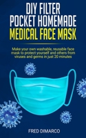 DIY Filter Pocket Homemade Medical Face Mask: Make your own washable, reusable face mask to protect yourself and others from viruses and germs in just 20 minutes B08733MRYN Book Cover
