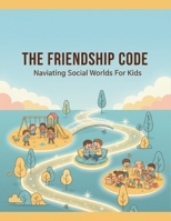 The Friendship Code: Navigating Social Worlds For Kids B0GVZ7JPVY Book Cover