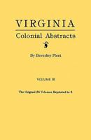 Virginia Colonial Abstracts, Volume III (of 3 Volume Set) 0806311983 Book Cover