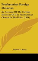Presbyterian Foreign Missions: An Account Of The Foreign Missions Of The Presbyterian Church In The U.S.A. (1901) 1297784081 Book Cover