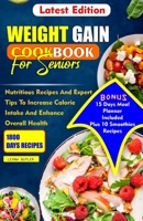 Weight Gain Cookbook for Seniors: Nutritious Recipes And Expert Tips To Increase Calories Intake And Enhance Overall Health B0CR849G36 Book Cover