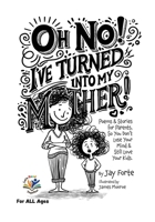Oh No! I've Turned into My Mother!: Poems for Parents So You Don't Lose Your Mind and Still Love Your Kids (Let's Read Together) B0DVPQHKX1 Book Cover