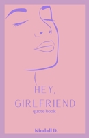 Hey, Girlfriend: Quote Book B08W2QK698 Book Cover