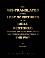 THE MIS-TRANSLATED AND THE LOST SCRIPTURES OF THE BIBLE RESTORED [Black & White Format]: REVEALING THE TRAGIC THEFT OF THE PURE TRADITION FROM THE PEOPLE OF THE WAY 1447711580 Book Cover