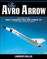 The Avro Arrow: The Story of the Great Canadian Cold War Combat Jet -- In Pictures and Documents 1459402316 Book Cover