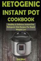 Ketogenic Instant Pot Cookbook: Healthy & Delicious Instant Pot Ketogenic Diet Recipes For Rapid Weight Loss 1977787002 Book Cover