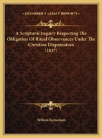 A Scriptural Inquiry Respecting The Obligation Of Ritual Observances Under The Christian Dispensation 1166407721 Book Cover