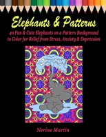 Elephants & Patterns: An Adult Coloring Book Featuring 40 Fun and Cute African Elephants on a Pattern Background to Color for Relief of Stress, Anxiety & Depression B084DFZKFT Book Cover