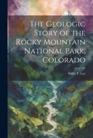 The Geologic Story of the Rocky Mountain National Park, Colorado 1021406643 Book Cover