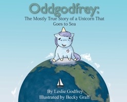 Oddgodfrey: The Mostly True Story of a Unicorn That Goes To Sea 1087812437 Book Cover